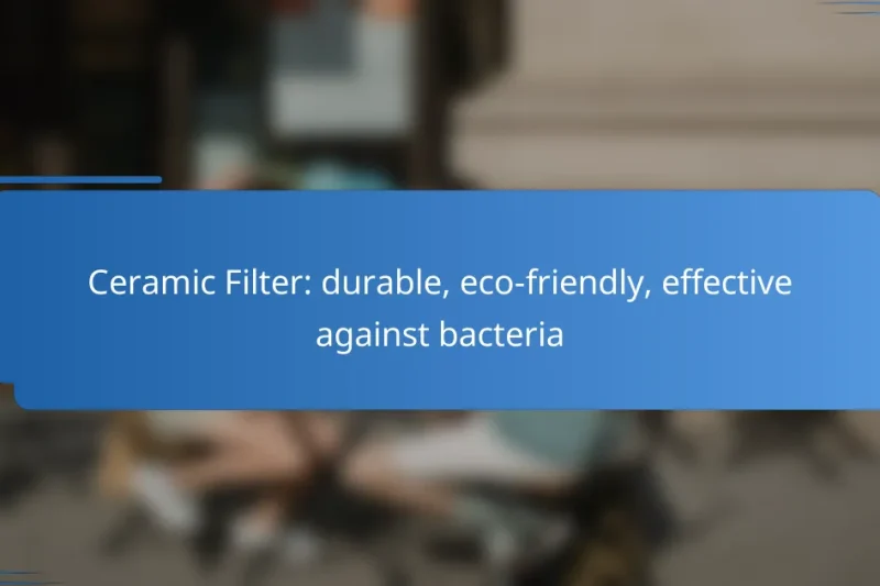 Ceramic Filter: durable, eco-friendly, effective against bacteria