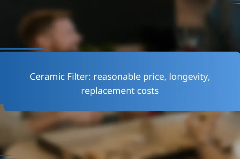 Ceramic Filter: reasonable price, longevity, replacement costs