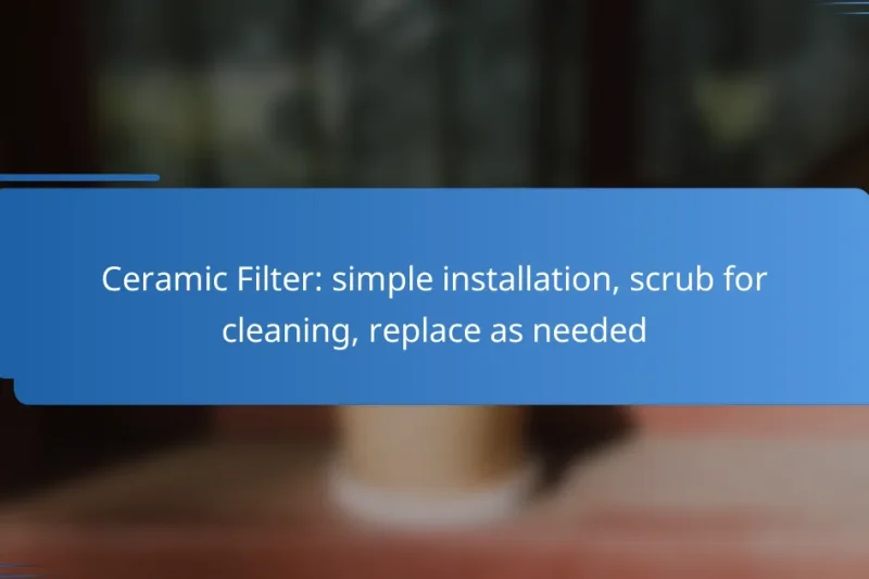 Ceramic Filter: simple installation, scrub for cleaning, replace as needed