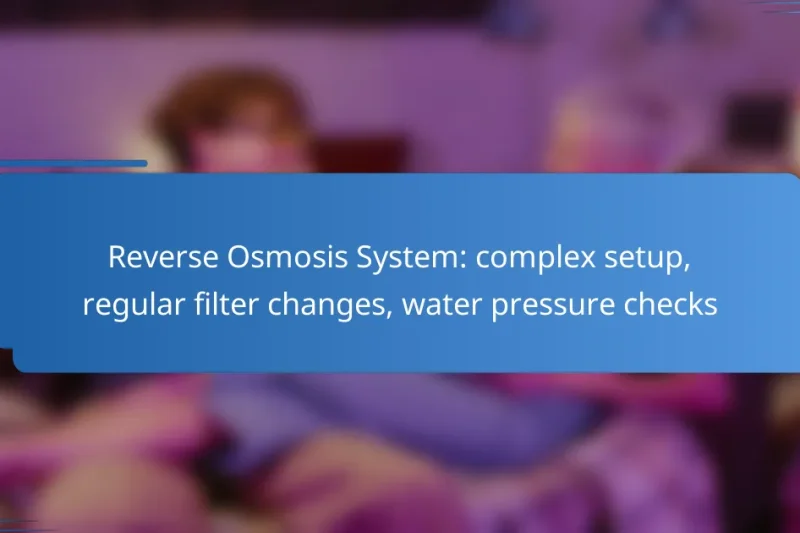 Reverse Osmosis System: complex setup, regular filter changes, water pressure checks
