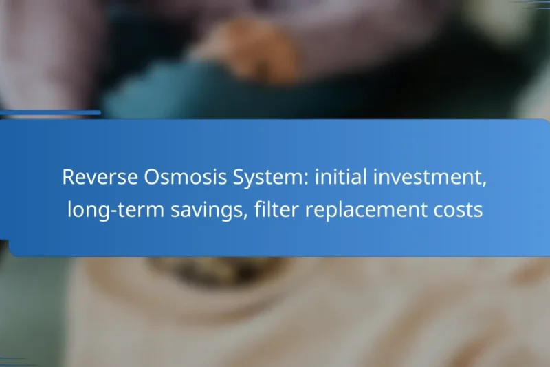 Reverse Osmosis System: initial investment, long-term savings, filter replacement costs