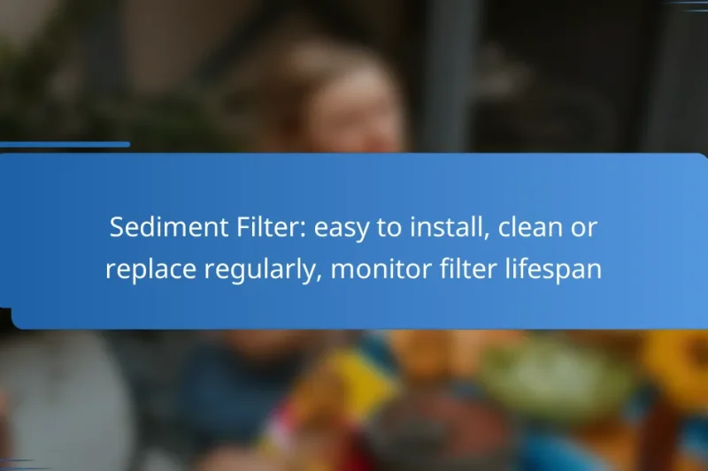 Sediment Filter: easy to install, clean or replace regularly, monitor filter lifespan