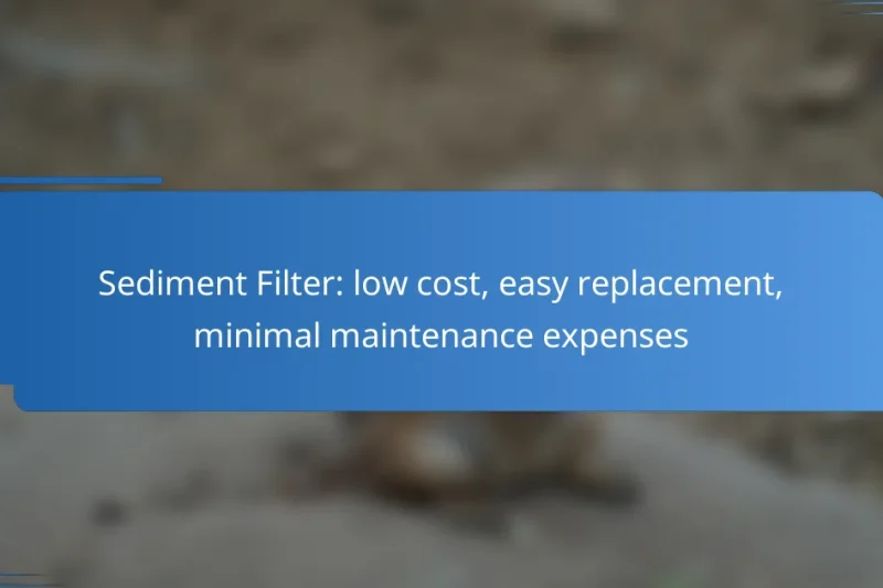 Sediment Filter: low cost, easy replacement, minimal maintenance expenses