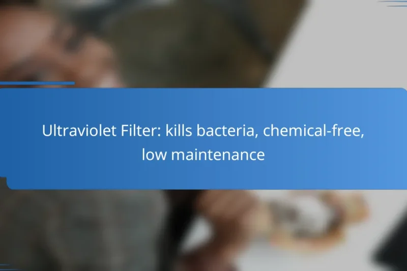 Ultraviolet Filter: kills bacteria, chemical-free, low maintenance