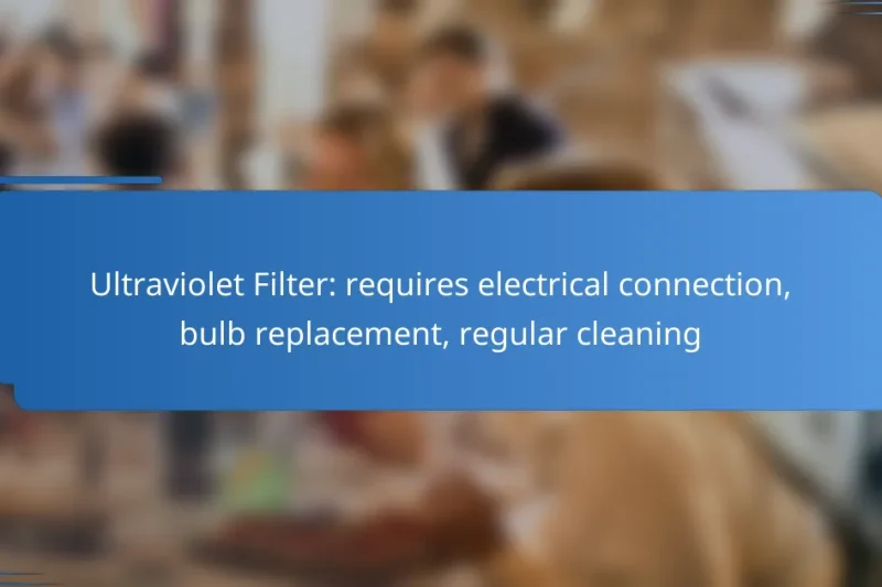 Ultraviolet Filter: requires electrical connection, bulb replacement, regular cleaning