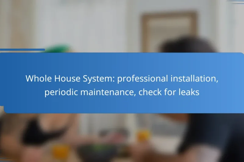 Whole House System: professional installation, periodic maintenance, check for leaks
