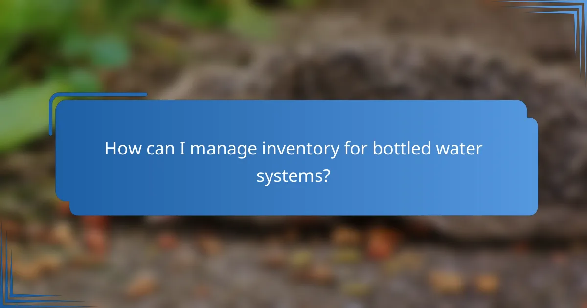 How can I manage inventory for bottled water systems?