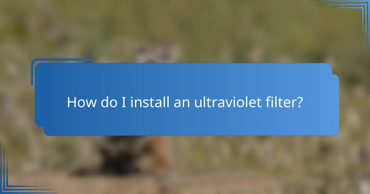 How do I install an ultraviolet filter?