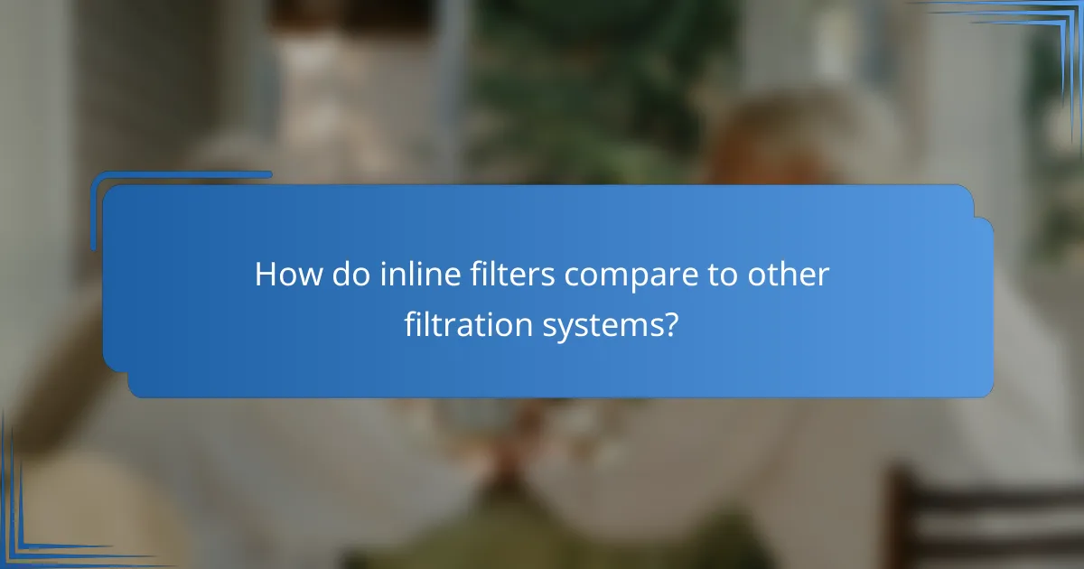How do inline filters compare to other filtration systems?