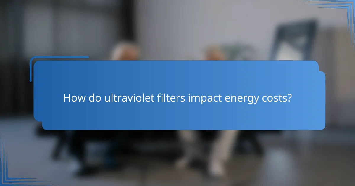 How do ultraviolet filters impact energy costs?