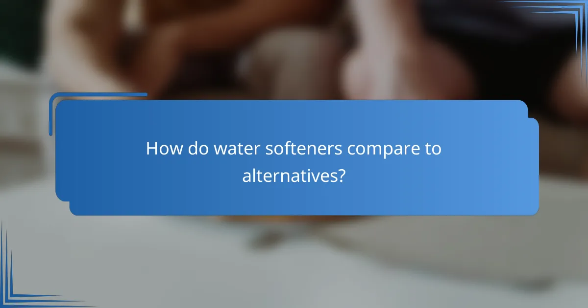 How do water softeners compare to alternatives?