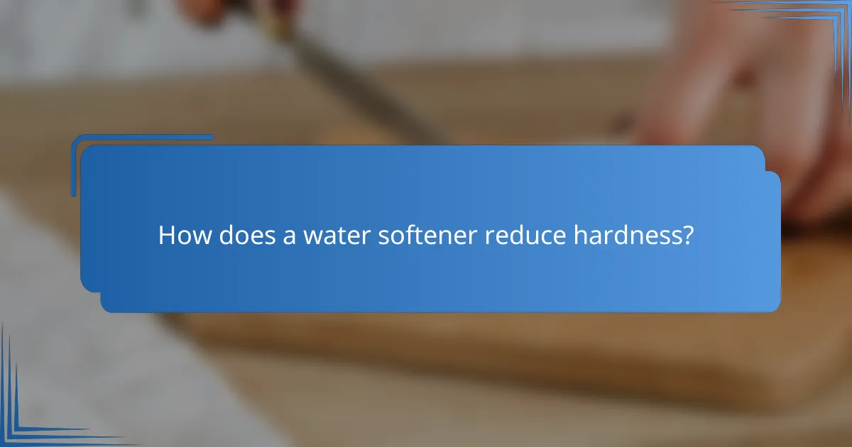 How does a water softener reduce hardness?