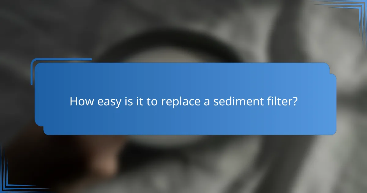 How easy is it to replace a sediment filter?