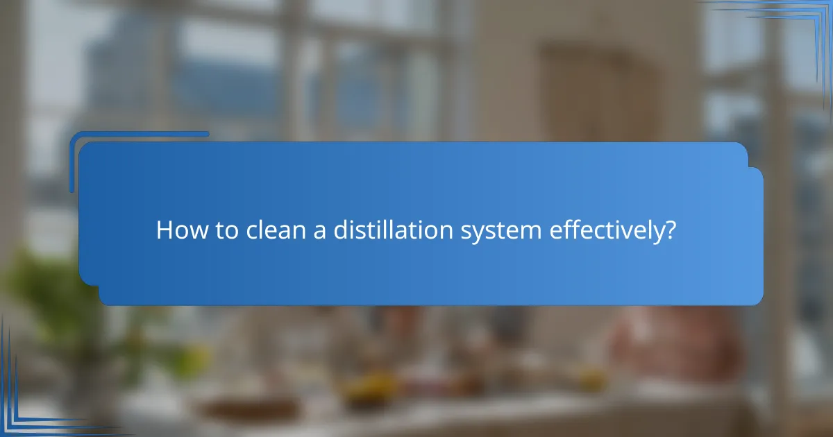 How to clean a distillation system effectively?