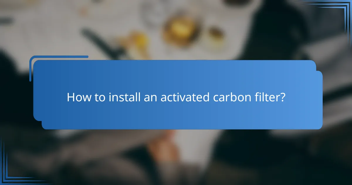 How to install an activated carbon filter?