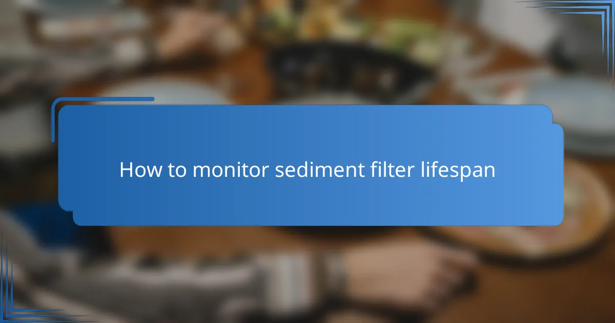 How to monitor sediment filter lifespan
