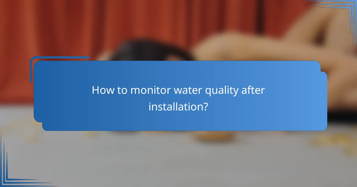 How to monitor water quality after installation?