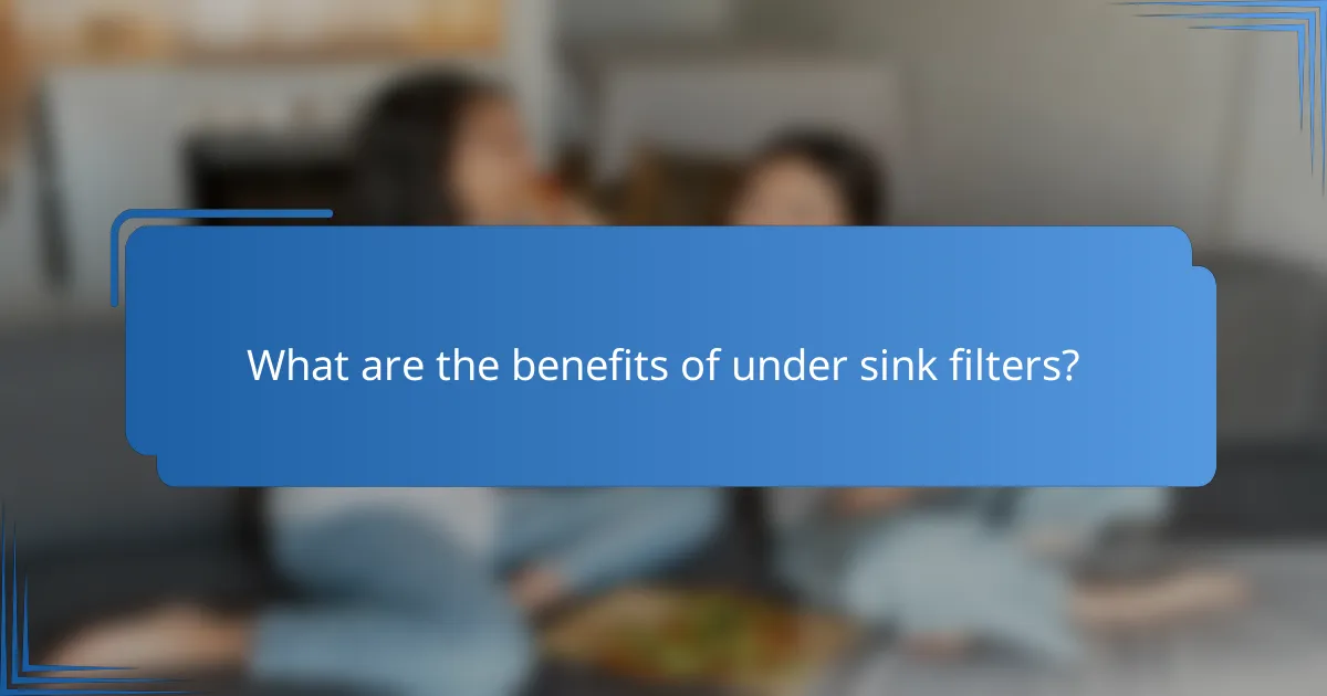 What are the benefits of under sink filters?
