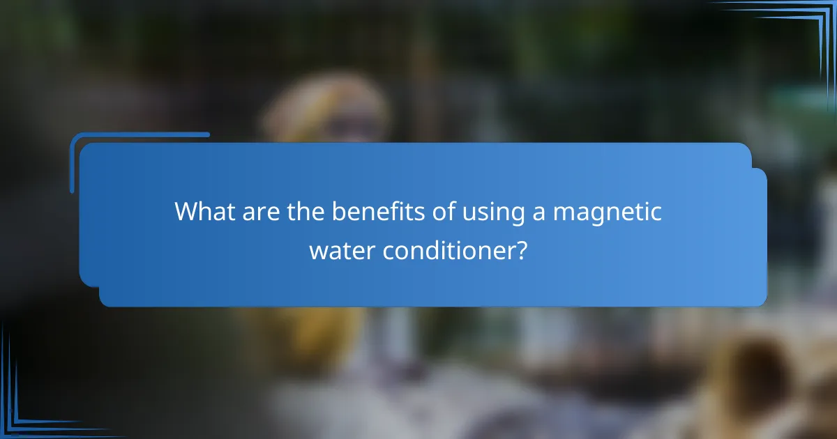 What are the benefits of using a magnetic water conditioner?