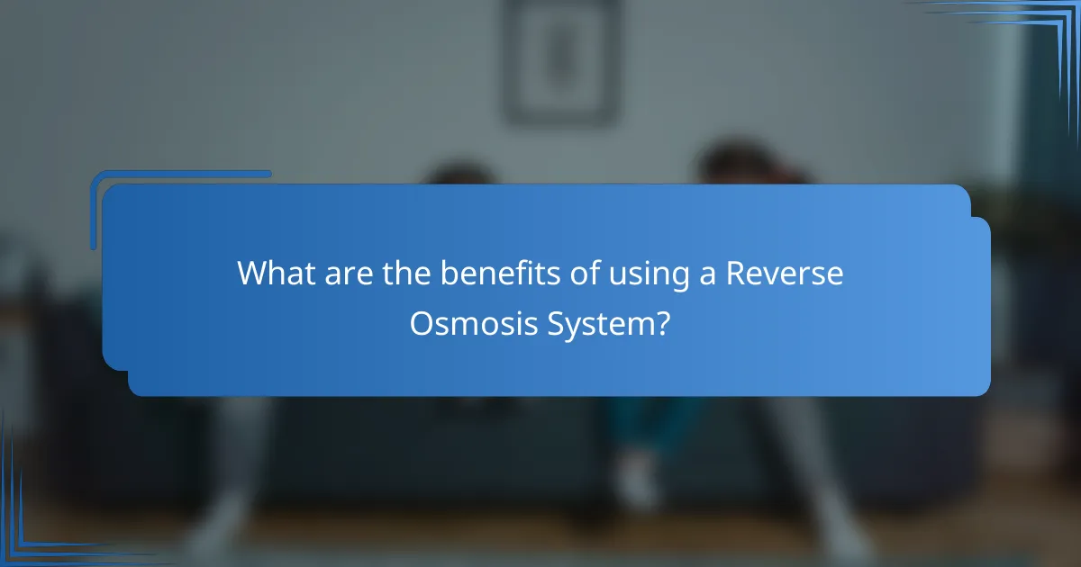 What are the benefits of using a Reverse Osmosis System?