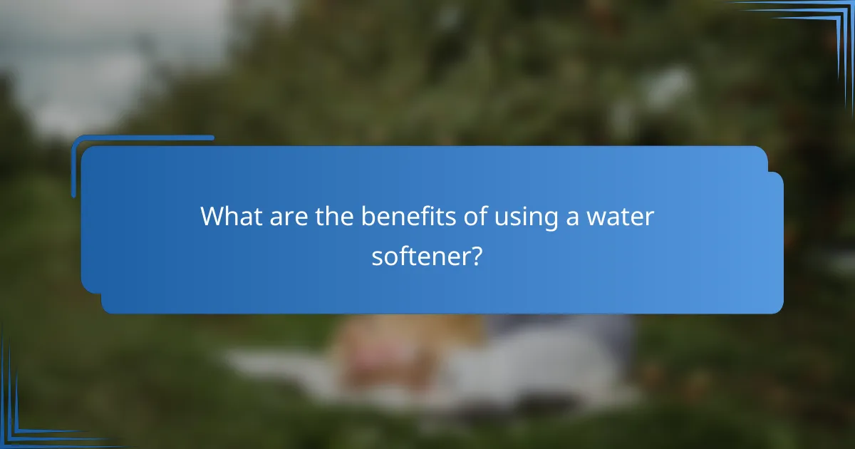 What are the benefits of using a water softener?