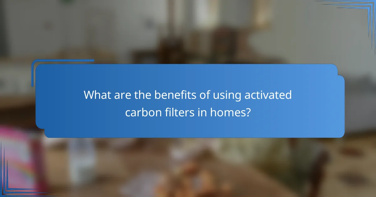 What are the benefits of using activated carbon filters in homes?