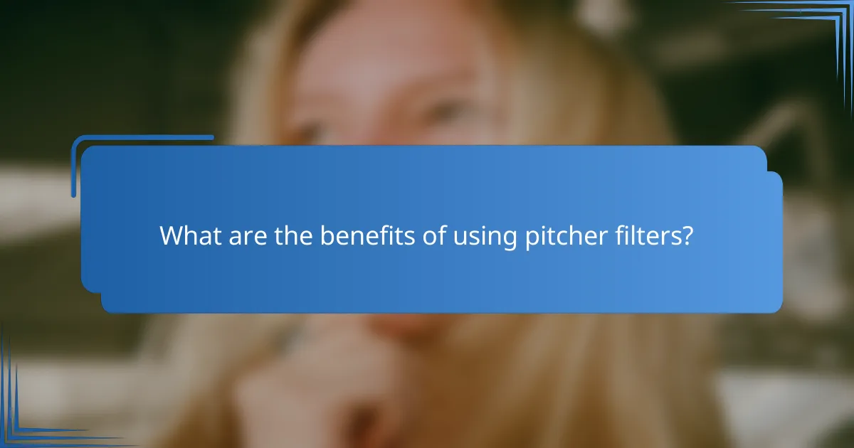 What are the benefits of using pitcher filters?