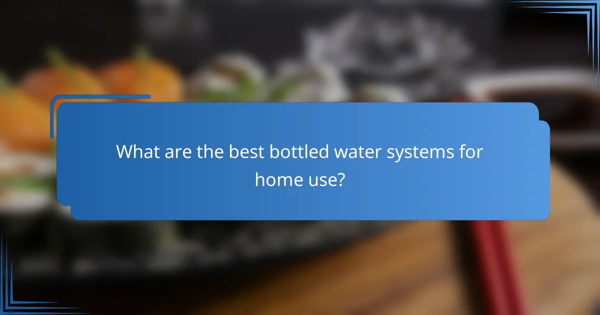 What are the best bottled water systems for home use?