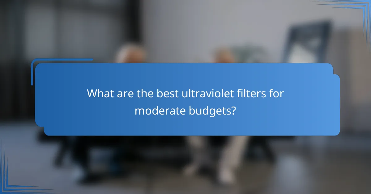 What are the best ultraviolet filters for moderate budgets?