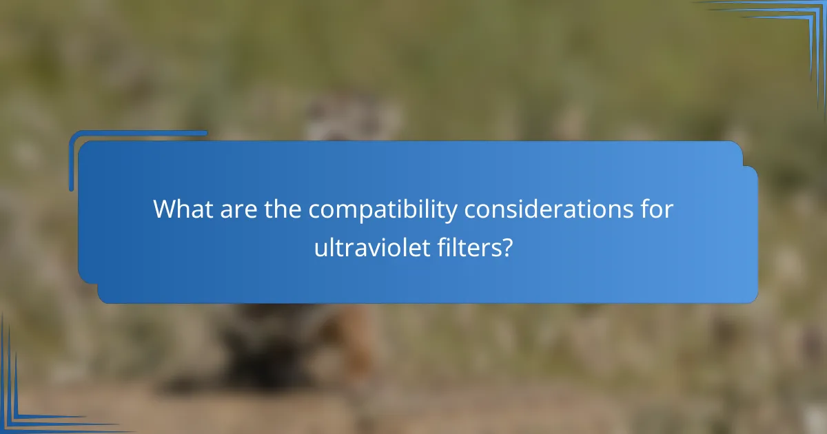 What are the compatibility considerations for ultraviolet filters?