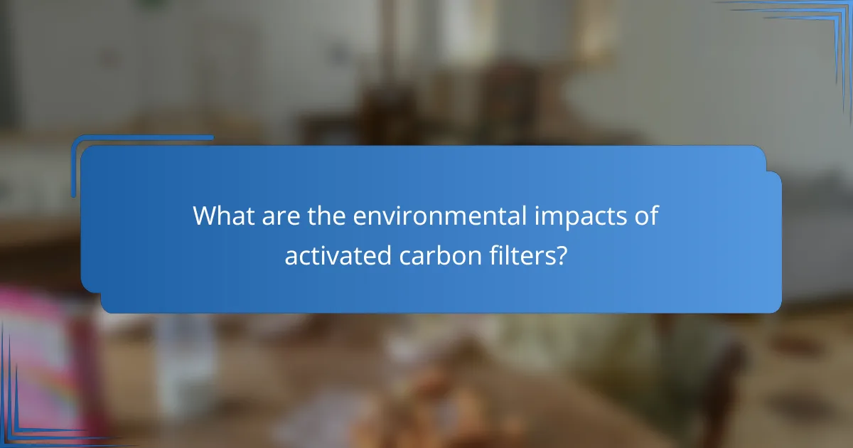 What are the environmental impacts of activated carbon filters?