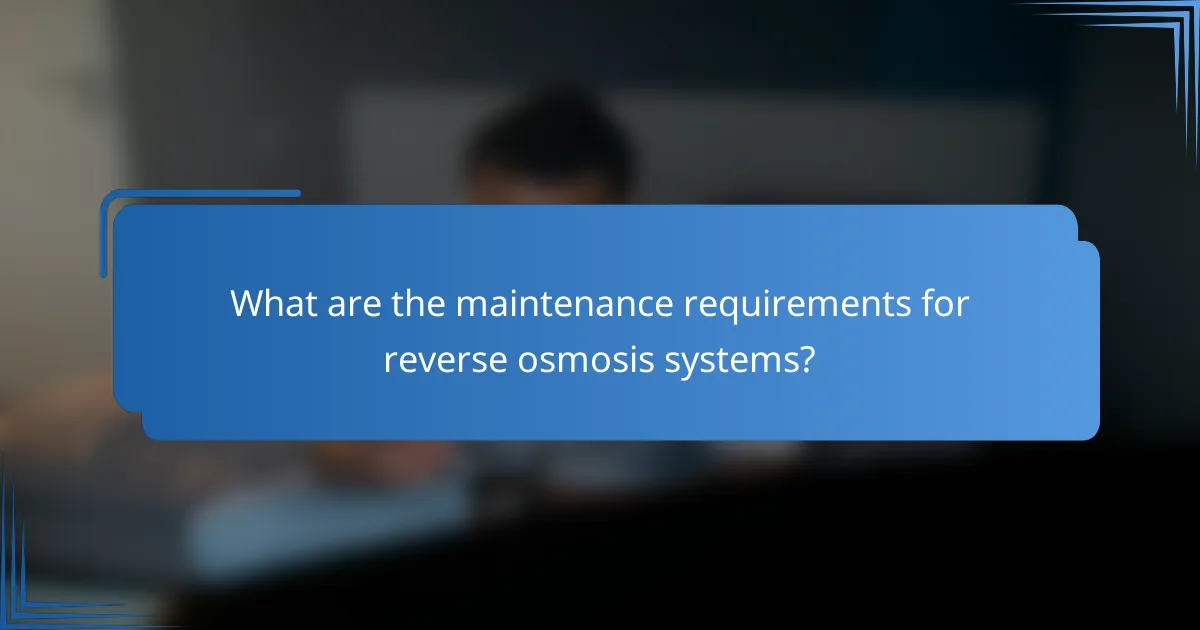 What are the maintenance requirements for reverse osmosis systems?