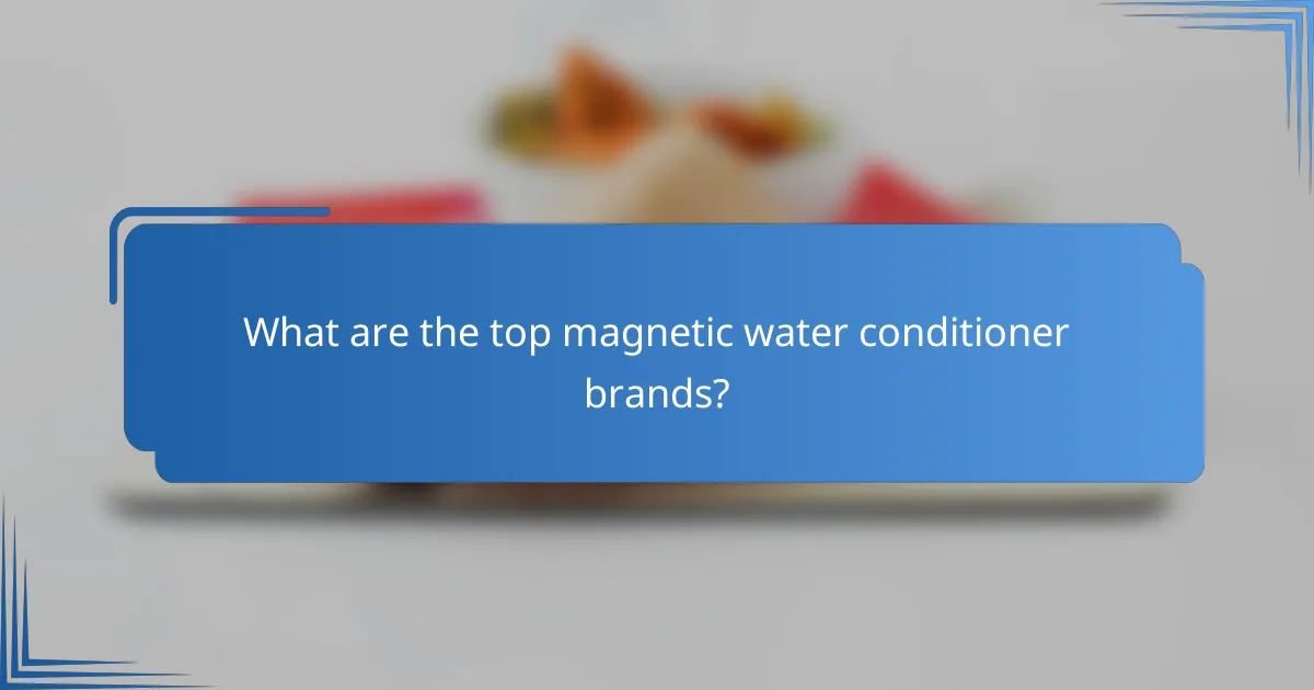 What are the top magnetic water conditioner brands?
