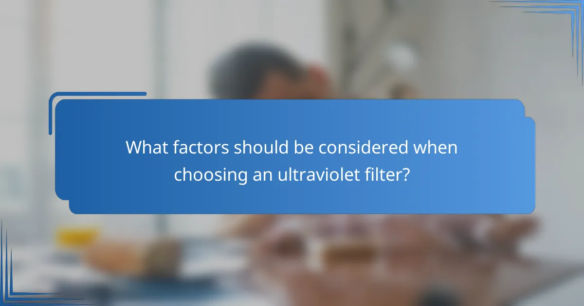 What factors should be considered when choosing an ultraviolet filter?