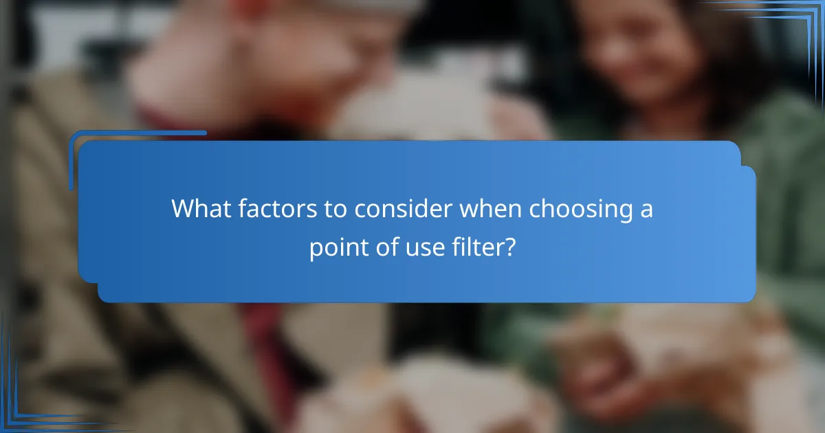 What factors to consider when choosing a point of use filter?