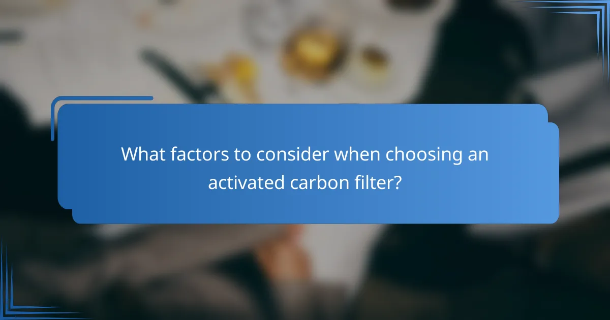 What factors to consider when choosing an activated carbon filter?