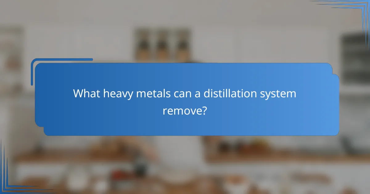 What heavy metals can a distillation system remove?