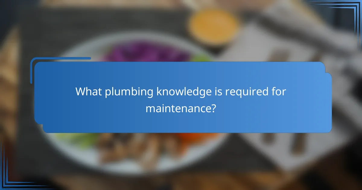 What plumbing knowledge is required for maintenance?