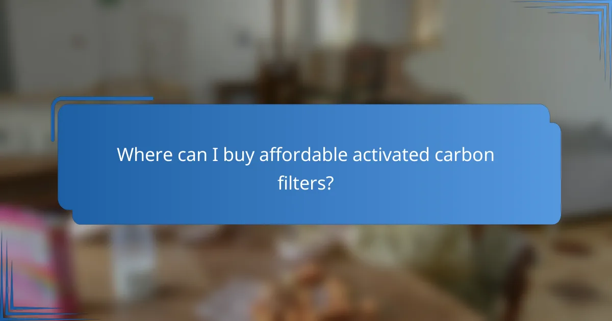 Where can I buy affordable activated carbon filters?