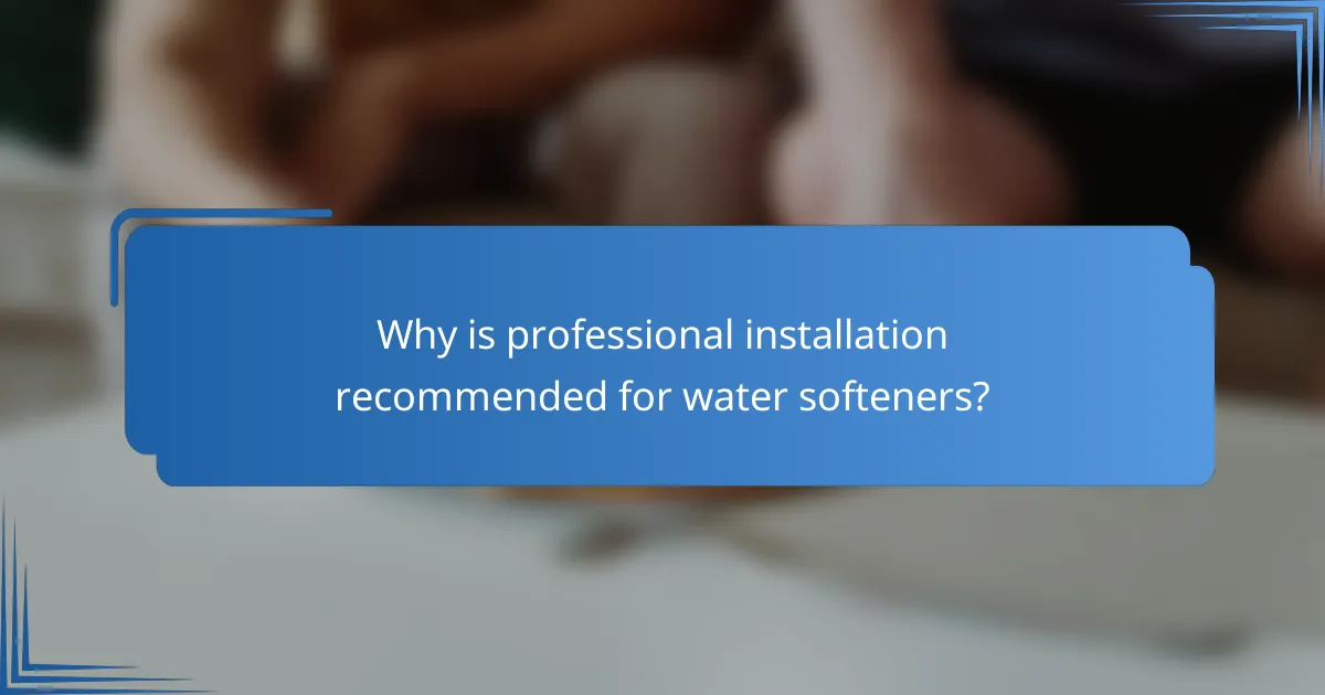 Why is professional installation recommended for water softeners?
